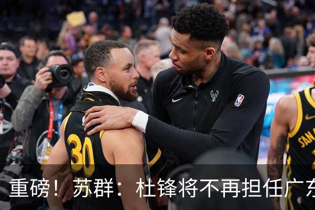重磅！苏群：杜锋将不再担任广东队主教练，球迷：宏远天亮了